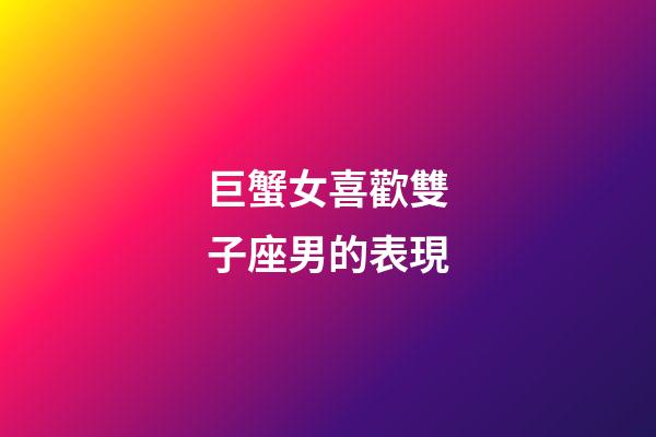 巨蟹女喜歡雙子座男的表現-第1張-星座運勢-玄機派