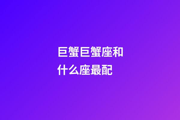 巨蟹巨蟹座和什么座最配-第1張-星座運(yùn)勢(shì)-玄機(jī)派