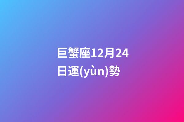 巨蟹座12月24日運(yùn)勢-第1張-星座運(yùn)勢-玄機(jī)派