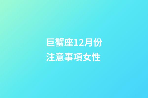 巨蟹座12月份注意事項女性-第1張-星座運勢-玄機派
