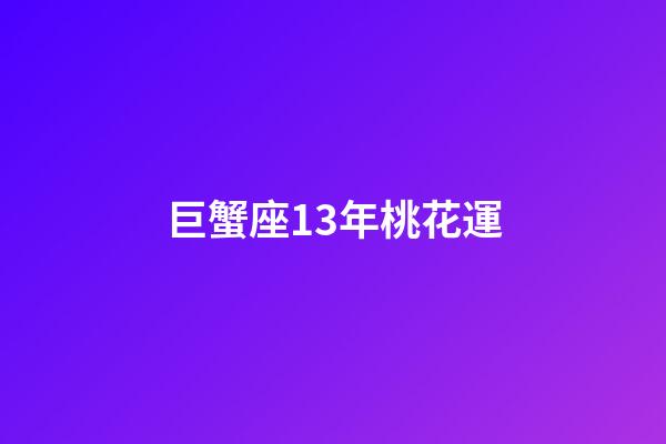巨蟹座13年桃花運-第1張-星座運勢-玄機派