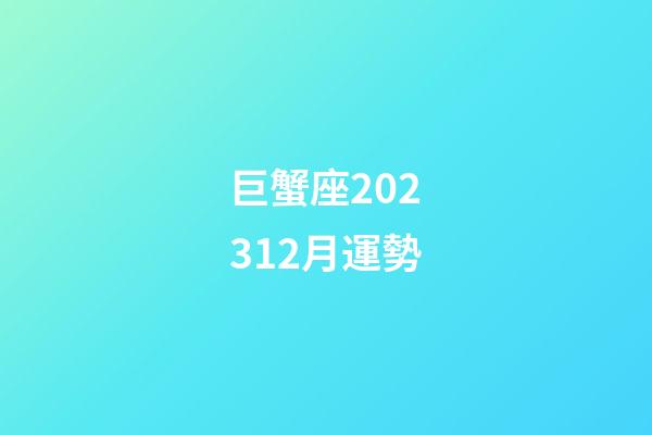 巨蟹座202312月運勢-第1張-星座運勢-玄機派