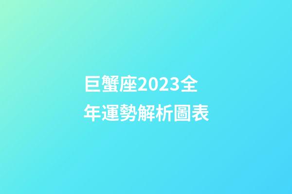 巨蟹座2023全年運勢解析圖表-第1張-星座運勢-玄機派