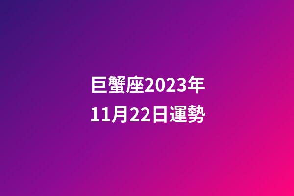 巨蟹座2023年11月22日運勢-第1張-星座運勢-玄機派
