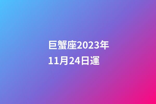 巨蟹座2023年11月24日運-第1張-星座運勢-玄機派