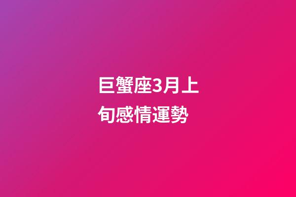 巨蟹座3月上旬感情運勢-第1張-星座運勢-玄機(jī)派