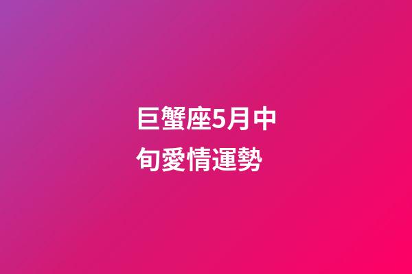 巨蟹座5月中旬愛情運勢-第1張-星座運勢-玄機派