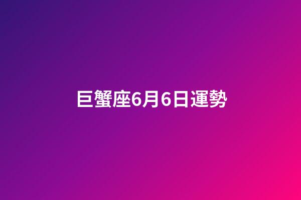 巨蟹座6月6日運勢-第1張-星座運勢-玄機派