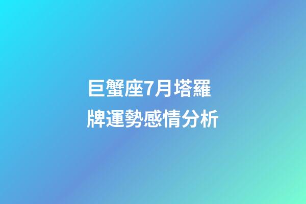 巨蟹座7月塔羅牌運勢感情分析-第1張-星座運勢-玄機派