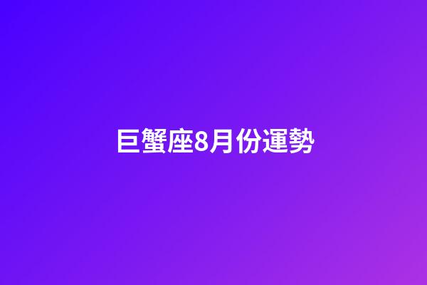 巨蟹座8月份運勢-第1張-星座運勢-玄機派