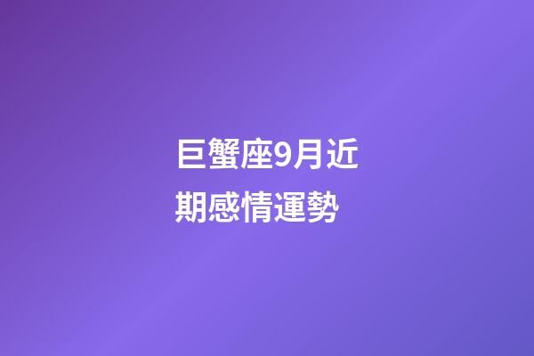 巨蟹座9月近期感情運勢-第1張-星座運勢-玄機派