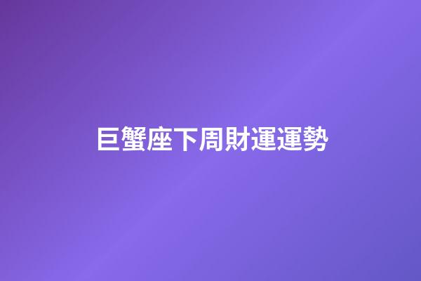 巨蟹座下周財運運勢-第1張-星座運勢-玄機派