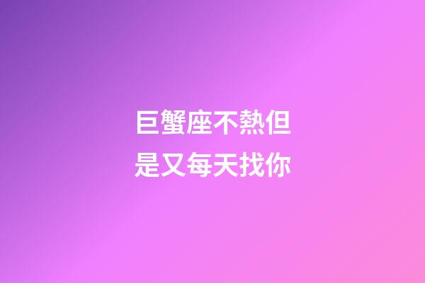 巨蟹座不熱但是又每天找你-第1張-星座運勢-玄機派