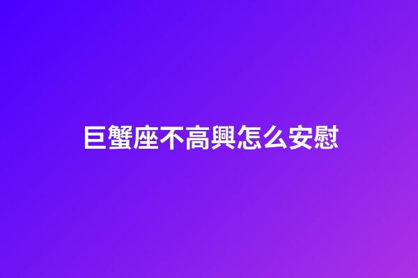 巨蟹座不高興怎么安慰-第1張-星座運勢-玄機派
