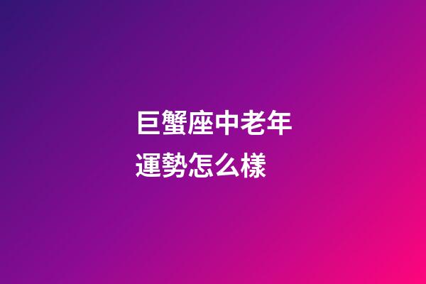 巨蟹座中老年運勢怎么樣-第1張-星座運勢-玄機派