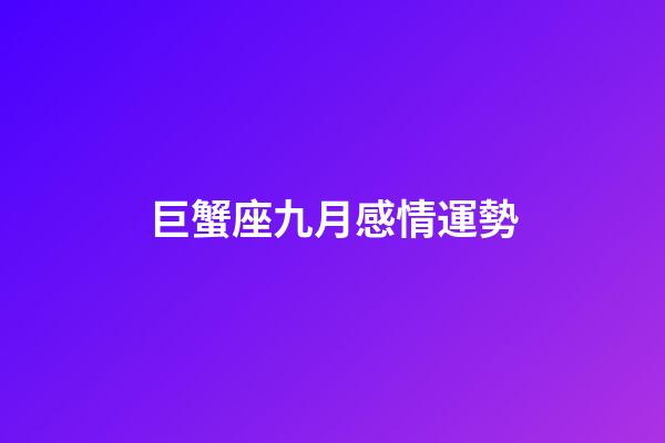 巨蟹座九月感情運勢-第1張-星座運勢-玄機派