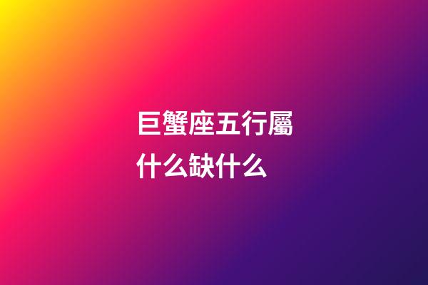 巨蟹座五行屬什么缺什么-第1張-星座運勢-玄機派