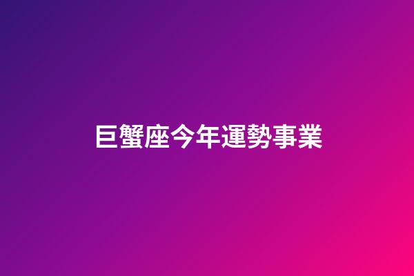巨蟹座今年運勢事業-第1張-星座運勢-玄機派