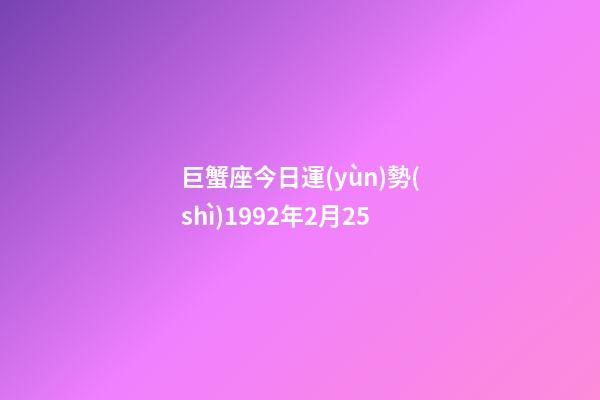 巨蟹座今日運(yùn)勢(shì)1992年2月25-第1張-星座運(yùn)勢(shì)-玄機(jī)派