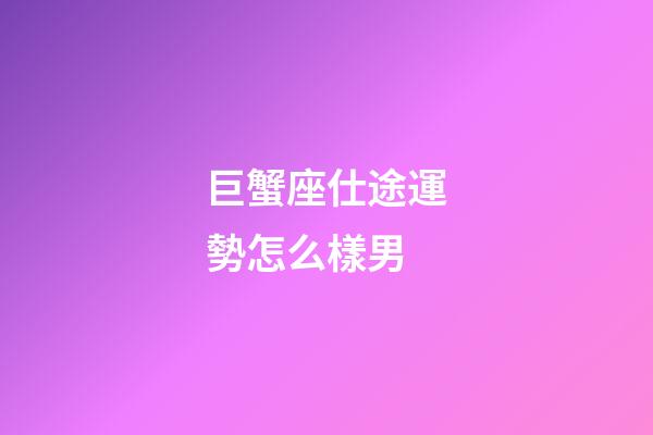 巨蟹座仕途運勢怎么樣男-第1張-星座運勢-玄機派