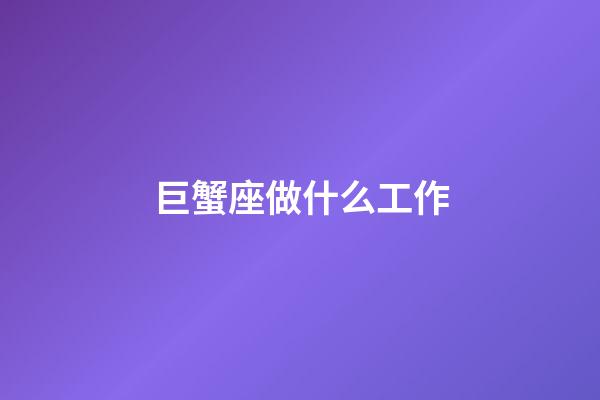 巨蟹座做什么工作