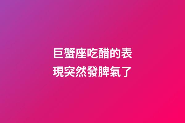 巨蟹座吃醋的表現突然發脾氣了