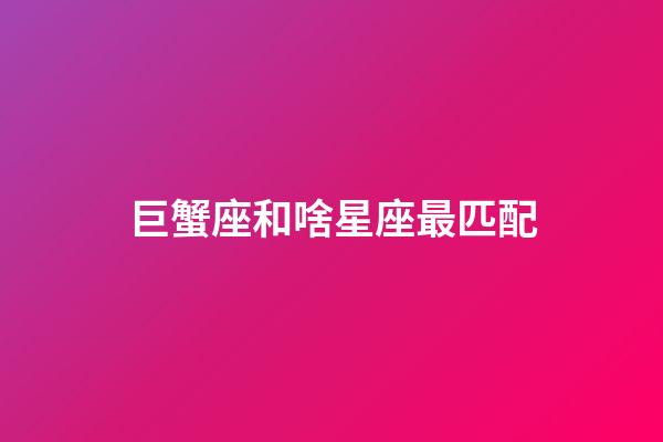 巨蟹座和啥星座最匹配-第1張-星座運勢-玄機派