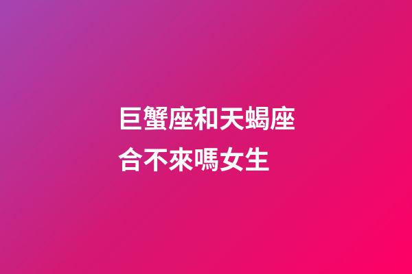 巨蟹座和天蝎座合不來嗎女生-第1張-星座運勢-玄機派