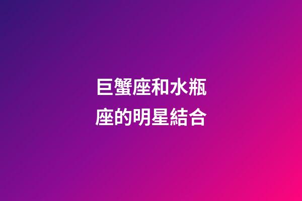 巨蟹座和水瓶座的明星結合-第1張-星座運勢-玄機派