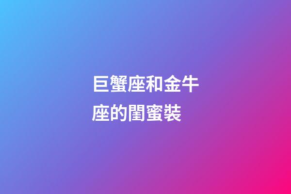 巨蟹座和金牛座的閨蜜裝-第1張-星座運勢-玄機派
