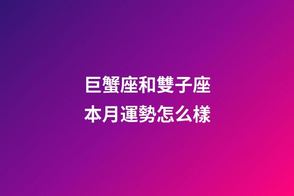 巨蟹座和雙子座本月運勢怎么樣-第1張-星座運勢-玄機派