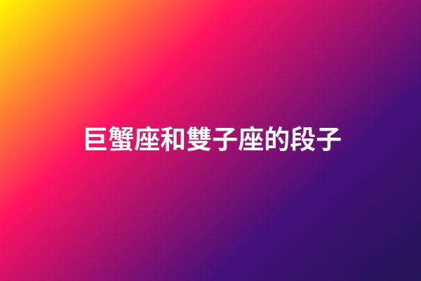 巨蟹座和雙子座的段子-第1張-星座運勢-玄機派