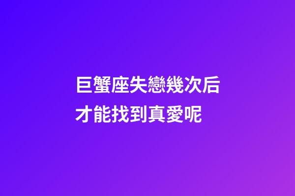 巨蟹座失戀幾次后才能找到真愛呢-第1張-星座運勢-玄機派