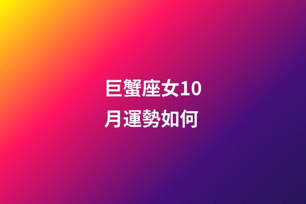 巨蟹座女10月運勢如何-第1張-星座運勢-玄機派