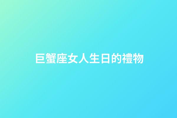 巨蟹座女人生日的禮物-第1張-星座運勢-玄機派