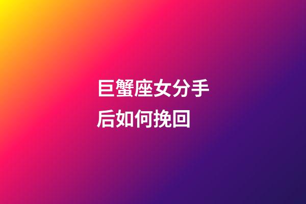 巨蟹座女分手后如何挽回-第1張-星座運(yùn)勢(shì)-玄機(jī)派