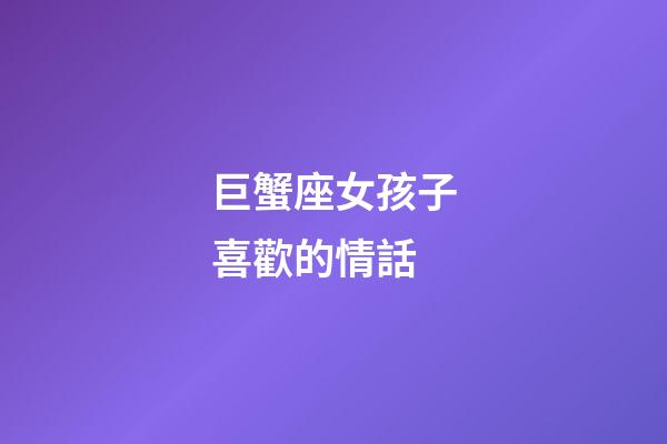 巨蟹座女孩子喜歡的情話-第1張-星座運勢-玄機派