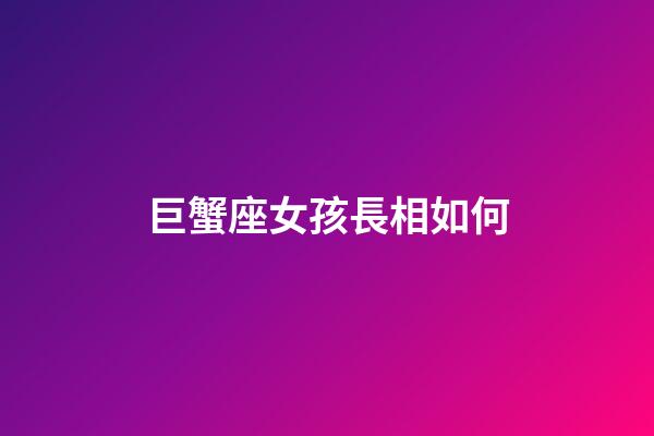 巨蟹座女孩長相如何-第1張-星座運勢-玄機派