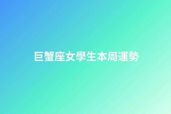 巨蟹座女學生本周運勢