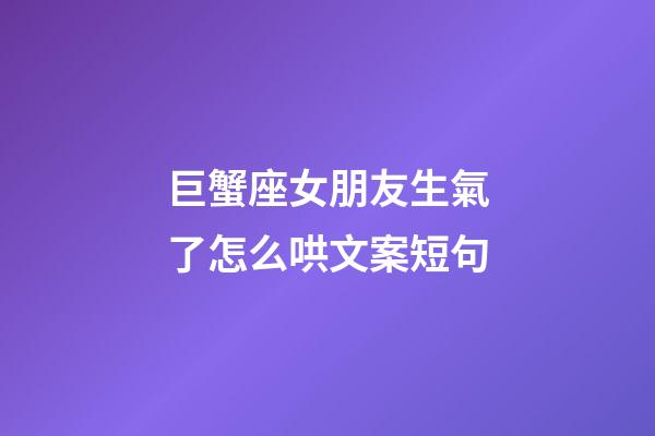 巨蟹座女朋友生氣了怎么哄文案短句