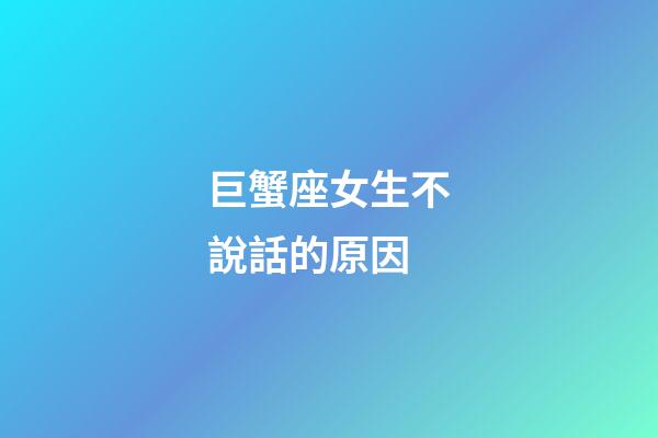 巨蟹座女生不說話的原因-第1張-星座運(yùn)勢(shì)-玄機(jī)派