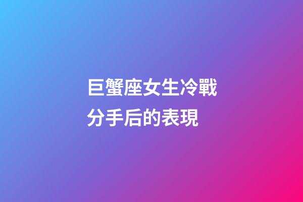 巨蟹座女生冷戰分手后的表現-第1張-星座運勢-玄機派