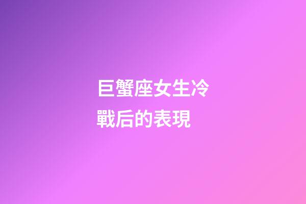 巨蟹座女生冷戰后的表現-第1張-星座運勢-玄機派