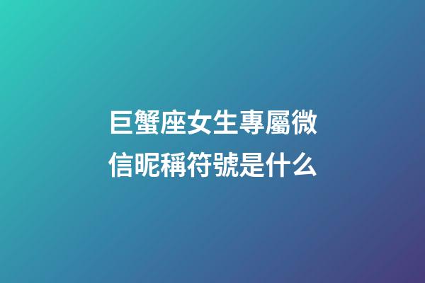 巨蟹座女生專屬微信昵稱符號是什么
