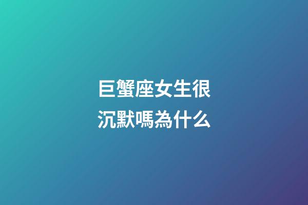 巨蟹座女生很沉默嗎為什么-第1張-星座運勢-玄機派