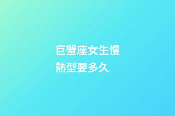 巨蟹座女生慢熱型要多久-第1張-星座運勢-玄機派