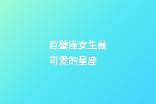 巨蟹座女生最可愛的星座