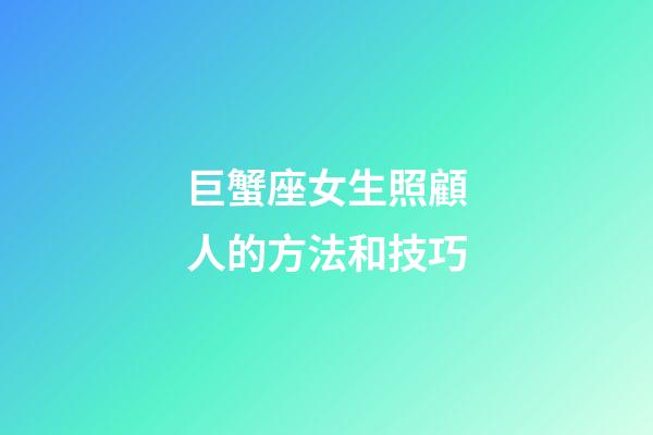 巨蟹座女生照顧人的方法和技巧-第1張-星座運(yùn)勢(shì)-玄機(jī)派