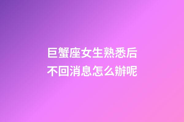巨蟹座女生熟悉后不回消息怎么辦呢-第1張-星座運勢-玄機派