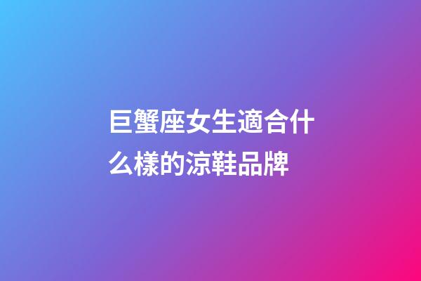 巨蟹座女生適合什么樣的涼鞋品牌